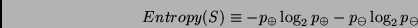 \begin{displaymath}Entropy(S) \equiv - p_{\oplus} \log_{2} p_{\oplus} - p_{\ominus} \log_{2}
p_{\ominus} \end{displaymath}