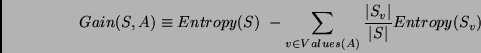 \begin{displaymath}Gain(S,A) \equiv Entropy(S)\ - \sum_{v \in Values(A)} \frac{\vert S_{v}\vert}{\vert S\vert}
Entropy(S_{v}) \end{displaymath}